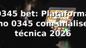 0345 bet: Plataforma no 0345 com análise técnica 2026 🔎