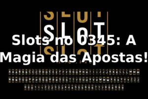 Slots no 0345: A Magia das Apostas! 🎰