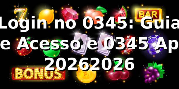 Login no 0345: Guia de Acesso e 0345 App 2026/2026 🚀